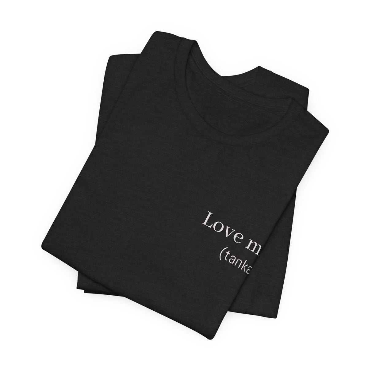Love Me - (tanka)  | Wearable Literature Tee